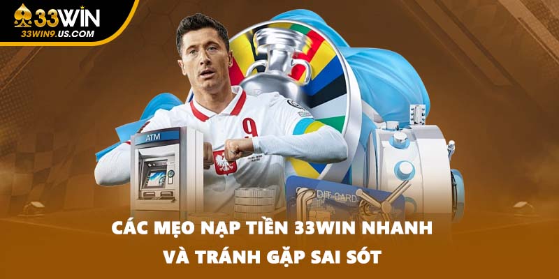 Các mẹo nạp tiền 33WIN nhanh và tránh gặp sai sót