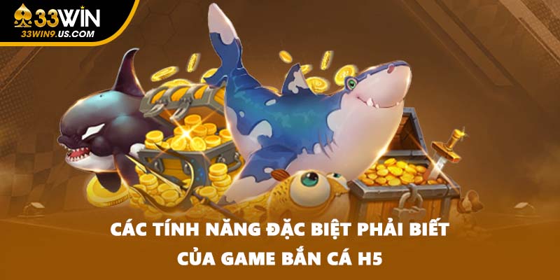Các tính năng đặc biệt phải biết của game bắn cá H5