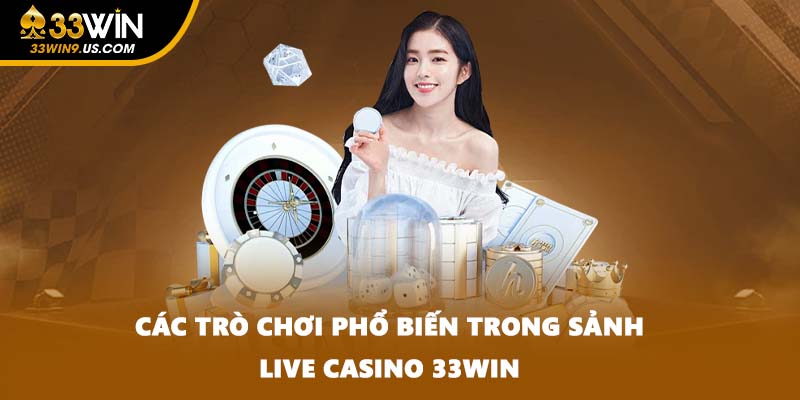 Các trò chơi phổ biến trong sảnh Live Casino 33WIN