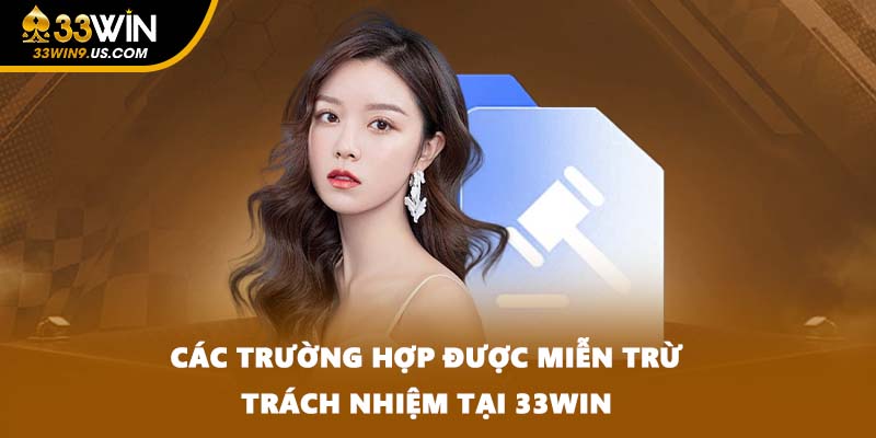 Các trường hợp được miễn trừ trách nhiệm tại 33WIN