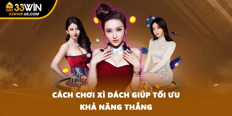 Cách chơi xì dách giúp tối ưu khả năng thắng