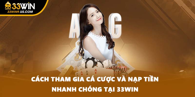 Cách tham gia cá cược và nạp tiền nhanh chóng tại 33WIN