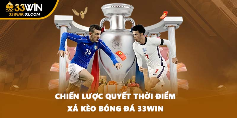 Chiến lược quyết thời điểm xả kèo bóng đá 33WIN