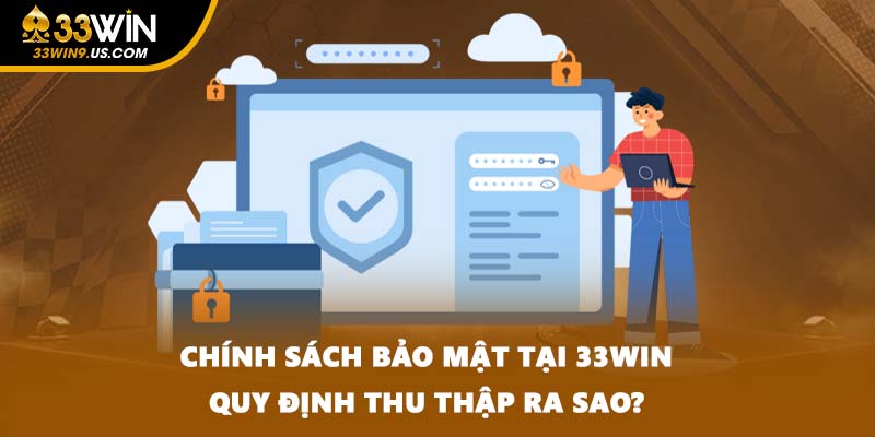 Chính sách bảo mật tại 33WIN quy định thu thập ra sao?