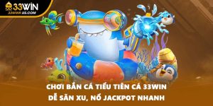 Chơi Bắn Cá Tiểu Tiên Cá 33WIN Dễ Săn Xu, Nổ Jackpot Nhanh
