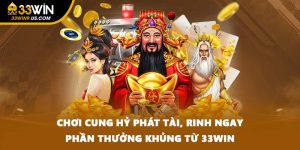 Chơi Cung Hỷ Phát Tài, Rinh Ngay Phần Thưởng Khủng Từ 33WIN