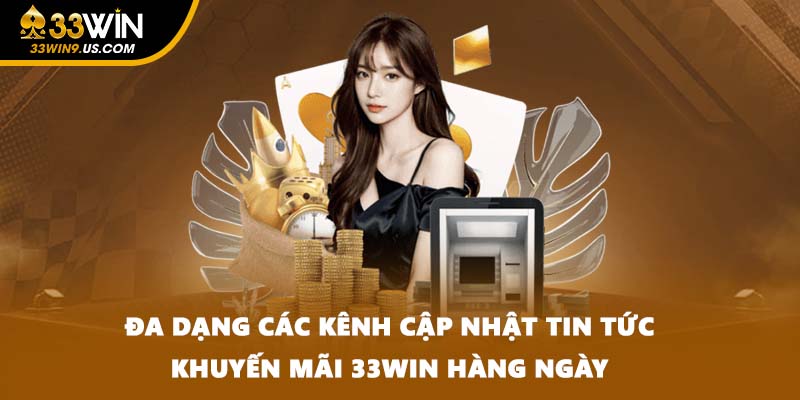 Đa dạng các kênh cập nhật tin tức khuyến mãi 33WIN hàng ngày