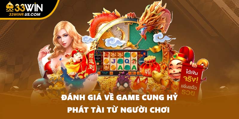 Đánh giá về game Cung Hỷ Phát Tài từ người chơi