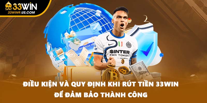 Điều kiện và quy định khi rút tiền 33WIN để đảm bảo thành công