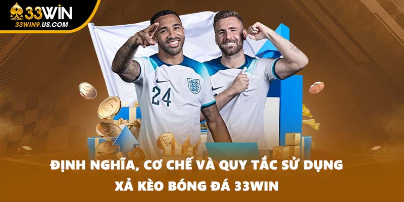 Định nghĩa, cơ chế và quy tắc sử dụng xả kèo bóng đá 33WIN