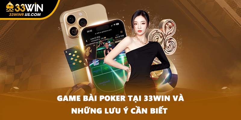 Game Bài Poker Tại 33win Và Những Lưu Ý Cần Biết