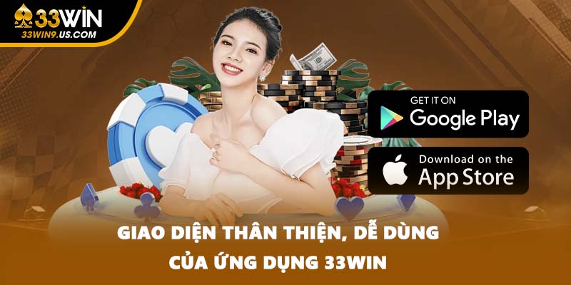 Giao diện thân thiện, dễ dùng của ứng dụng 33WIN