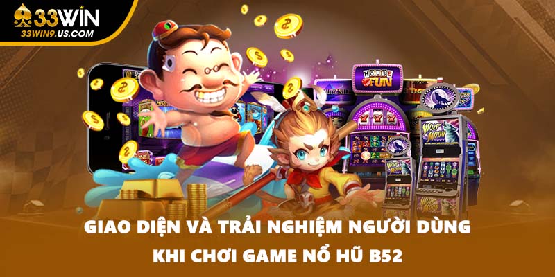 Giao diện và trải nghiệm người dùng khi chơi game nổ hũ B52