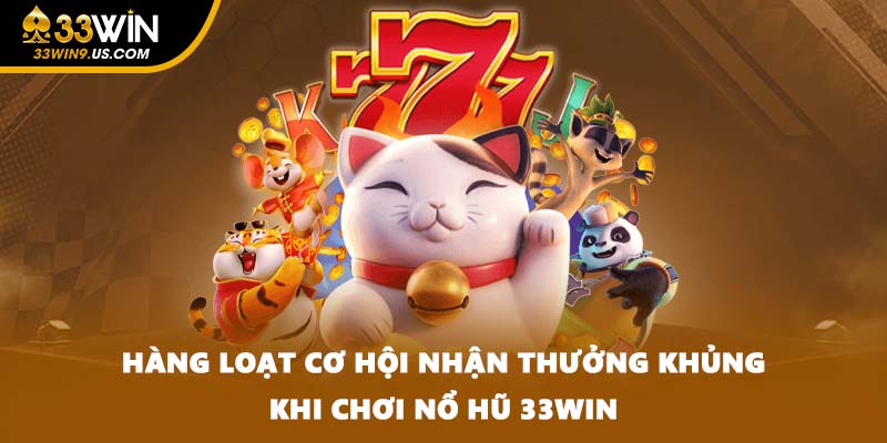 Hàng loạt cơ hội nhận thưởng khủng khi chơi nổ hũ 33WIN