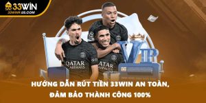 Hướng Dẫn Rút Tiền 33WIN An Toàn, Đảm Bảo Thành Công 100%