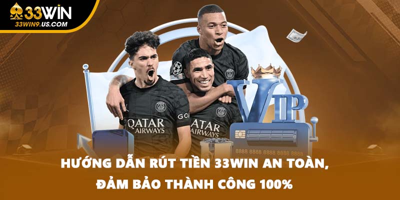 Hướng Dẫn Rút Tiền 33WIN An Toàn, Đảm Bảo Thành Công 100%