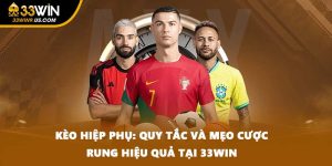 Kèo Hiệp Phụ: Quy Tắc Và Mẹo Cược Rung Hiệu Quả Tại 33win