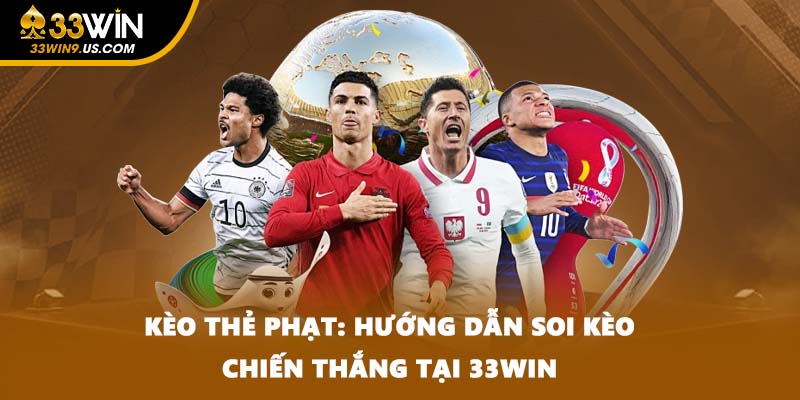 Kèo Thẻ Phạt: Hướng Dẫn Soi Kèo Chiến Thắng Tại 33win