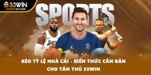 Kèo Tỷ Lệ Nhà Cái - Kiến Thức Căn Bản Cho Tân Thủ 33WIN