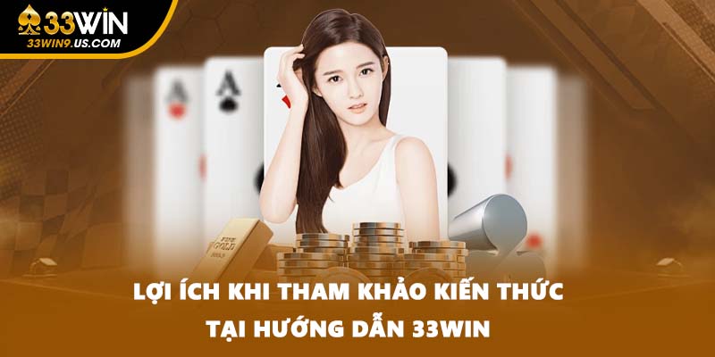 Lợi ích khi tham khảo kiến thức tại hướng dẫn 33WIN