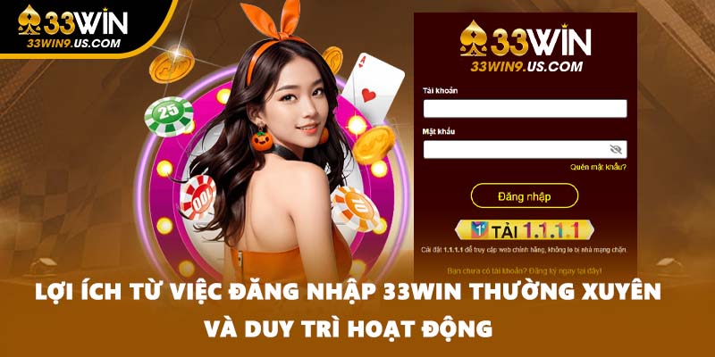 Lợi ích từ việc đăng nhập 33WIN thường xuyên và duy trì hoạt động