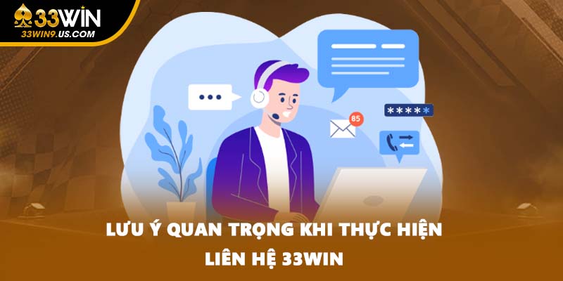 Lưu ý quan trọng khi thực hiện liên hệ 33WIN