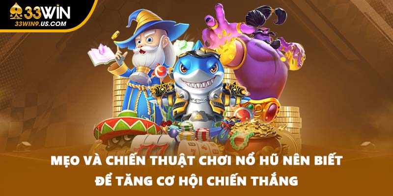 Mẹo và chiến thuật chơi nổ hũ nên biết để tăng cơ hội chiến thắng