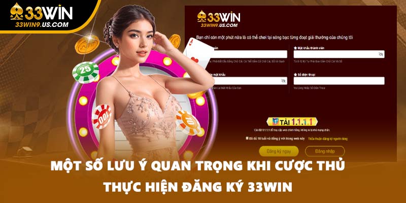 Một số lưu ý quan trọng khi cược thủ thực hiện đăng ký 33WIN