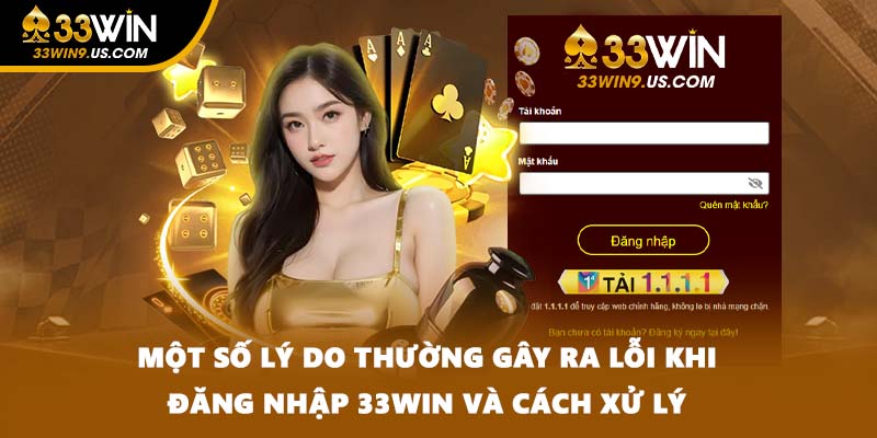 Một số lý do thường gây ra lỗi khi đăng nhập 33WIN và cách xử lý