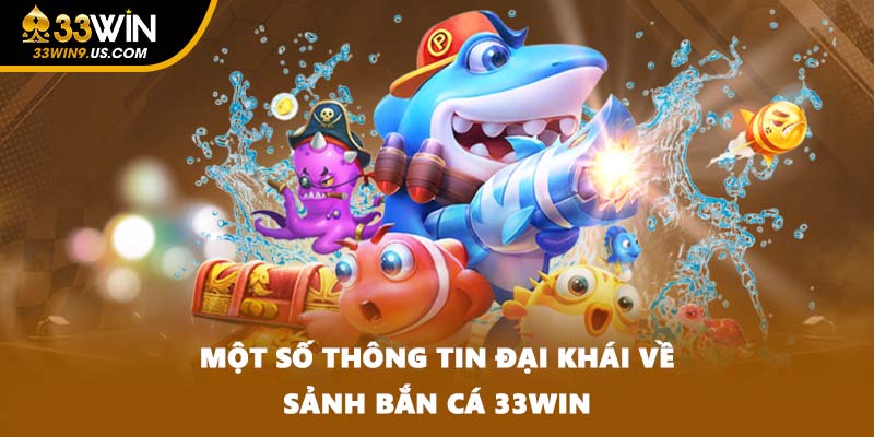 Một số thông tin đại khái về sảnh bắn cá 33win