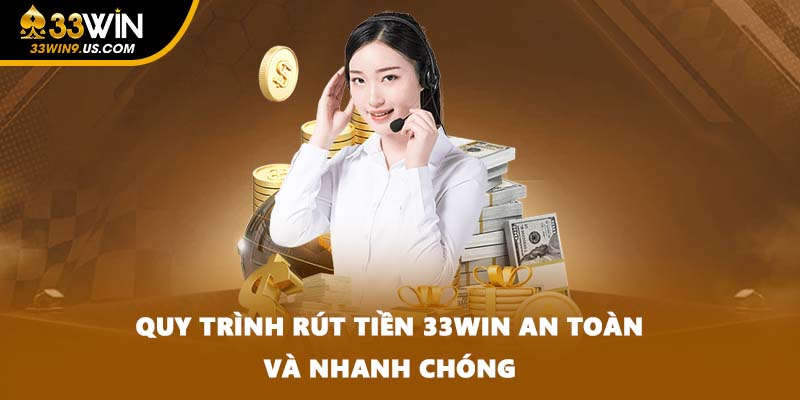 Quy trình rút tiền 33WIN an toàn và nhanh chóng
