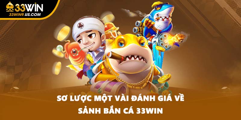 Sơ lược một vài đánh giá về sảnh bắn cá 33win