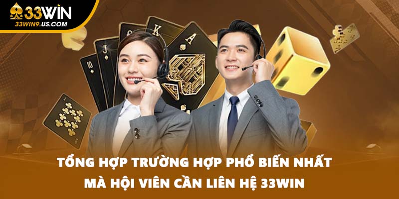 Tổng hợp trường hợp phổ biến nhất mà hội viên cần liên hệ 33WIN