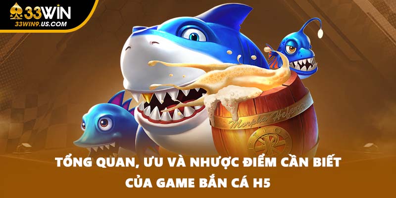 Tổng quan, ưu và nhược điểm cần biết của game bắn cá H5