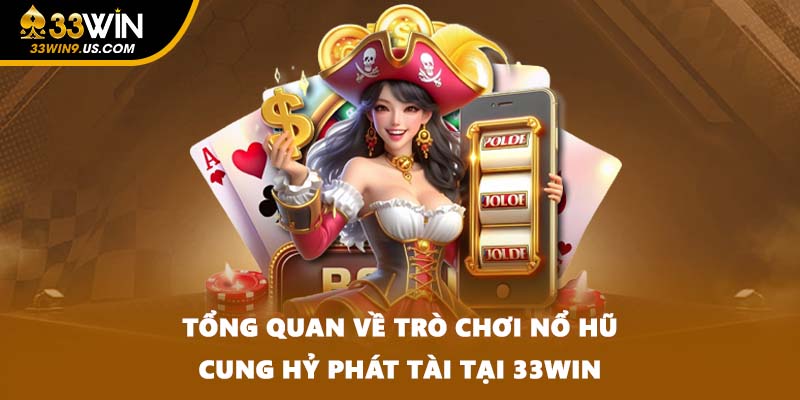 Tổng quan về trò chơi nổ hũ Cung Hỷ Phát Tài tại 33WIN