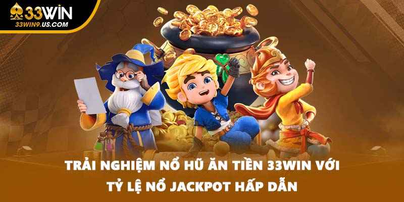Trải Nghiệm Nổ Hũ Ăn Tiền 33WIN Với Tỷ Lệ Nổ Jackpot Hấp Dẫn
