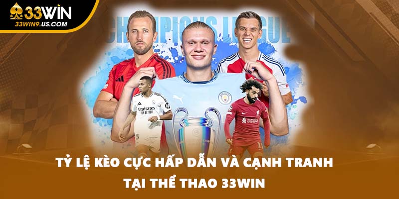 Tỷ lệ kèo cực hấp dẫn và cạnh tranh tại thể thao 33WIN