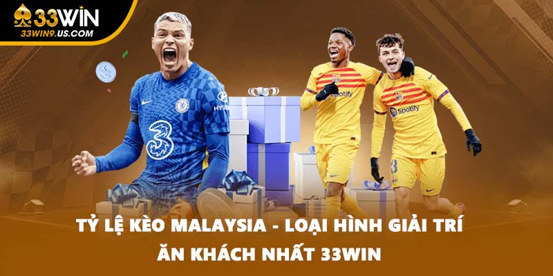 Tỷ Lệ Kèo Malaysia - Loại Hình Giải Trí Ăn Khách Nhất 33WIN
