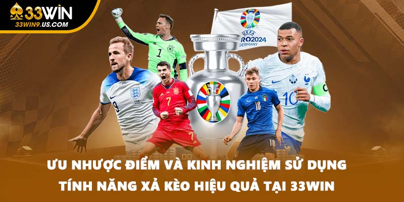 Ưu nhược điểm và kinh nghiệm sử dụng tính năng xả kèo hiệu quả tại 33WIN
