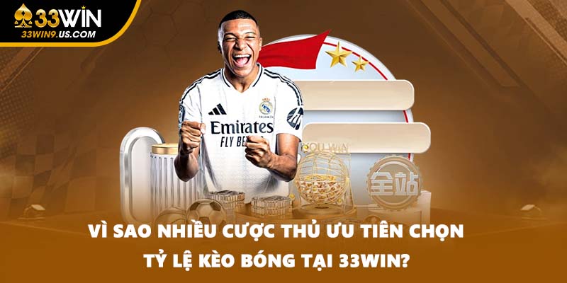 Vì sao nhiều cược thủ ưu tiên chọn tỷ lệ kèo bóng tại 33WIN?